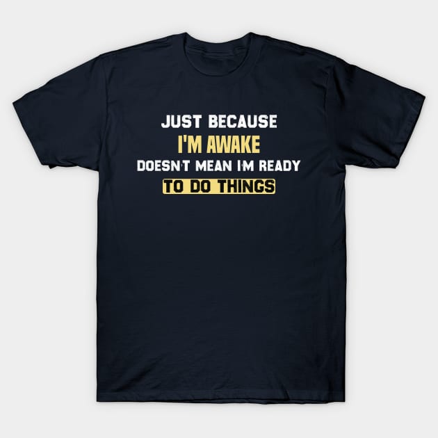 funny Just because I'm awake doesn't mean I'm ready to do things T-Shirt by Duodesign